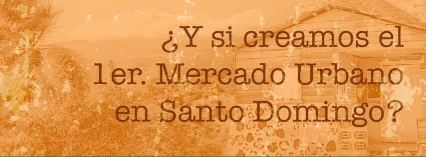 Y… ¿si creamos el 1er mercado urbano en Santo Domingo?